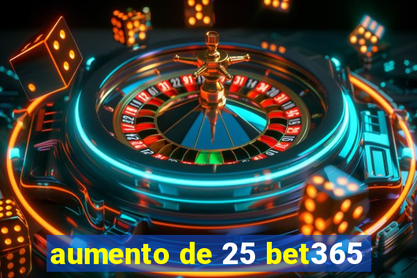 aumento de 25 bet365